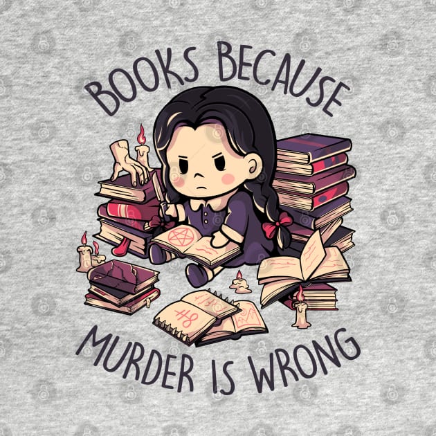 Books Because Murder is Wrong - Evil Darkness Geek Gift by eduely